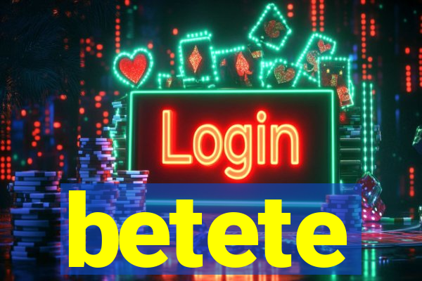 betete