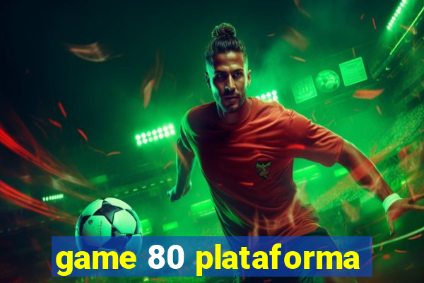 game 80 plataforma