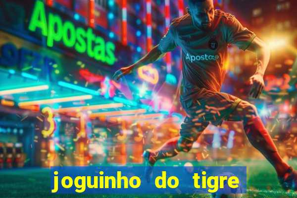 joguinho do tigre para ganhar dinheiro