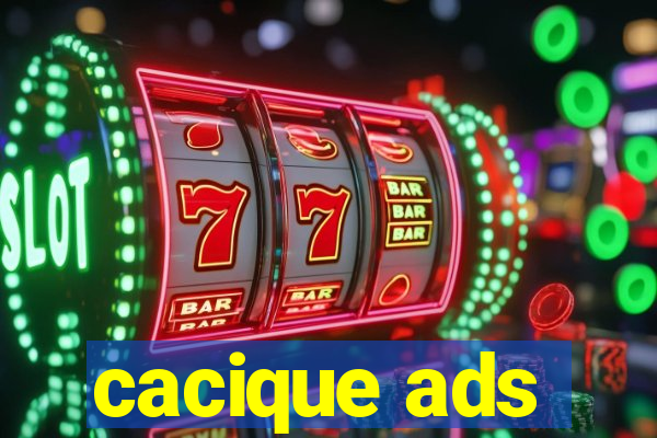 cacique ads