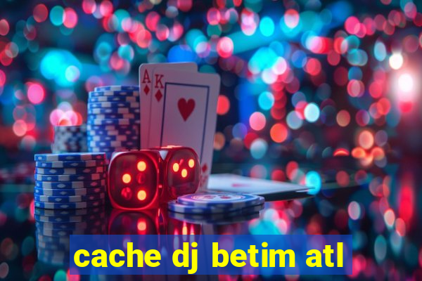 cache dj betim atl