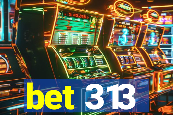 bet 313