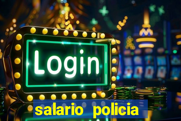 salario policia civil da bahia