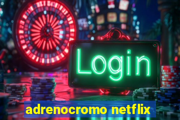 adrenocromo netflix