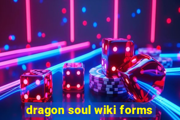 dragon soul wiki forms