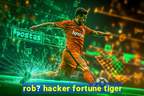 rob? hacker fortune tiger