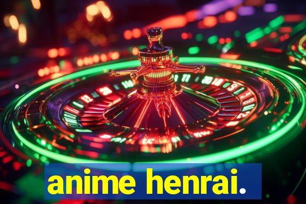 anime henrai.