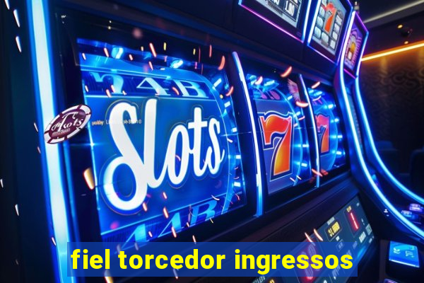 fiel torcedor ingressos