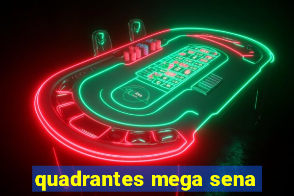 quadrantes mega sena