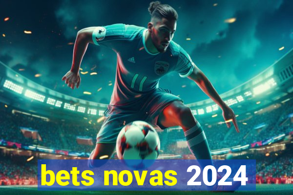 bets novas 2024