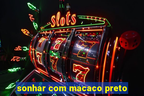 sonhar com macaco preto