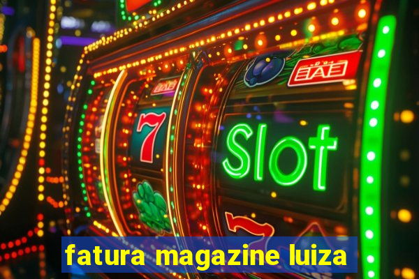 fatura magazine luiza